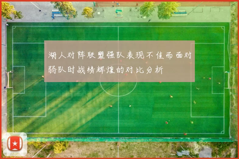 湖人对阵联盟强队表现不佳而面对弱队时战绩辉煌的对比分析