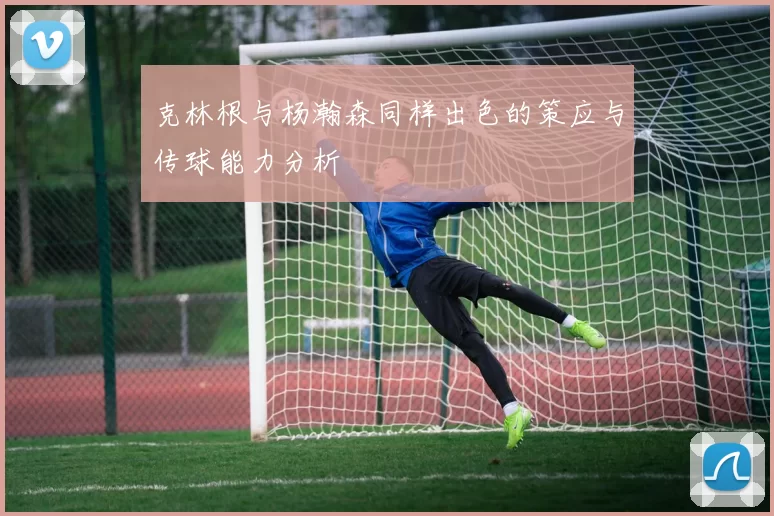 克林根与杨瀚森同样出色的策应与传球能力分析